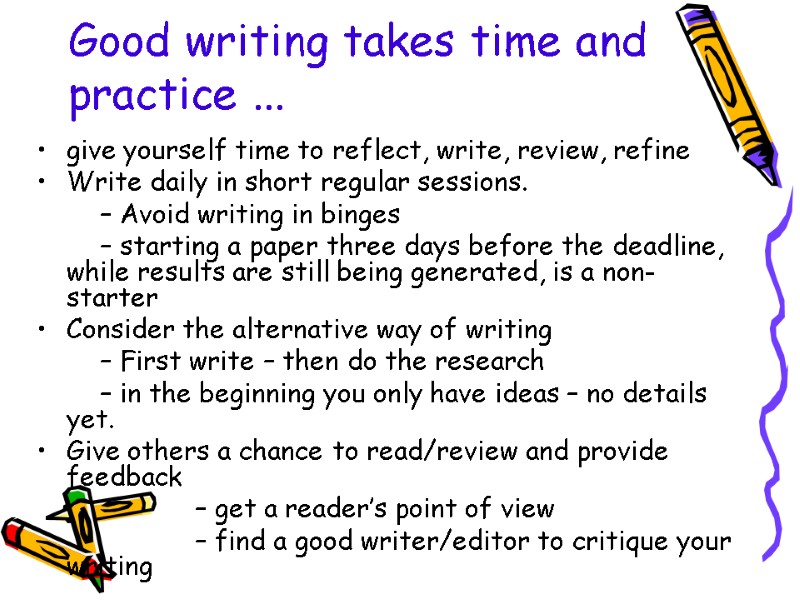 Good writing takes time and practice ... give yourself time to reflect, write, review,